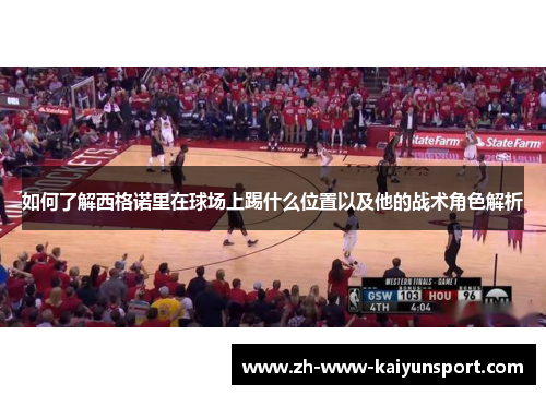 如何了解西格诺里在球场上踢什么位置以及他的战术角色解析