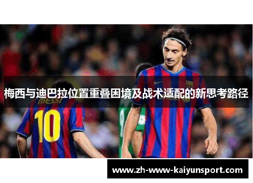 梅西与迪巴拉位置重叠困境及战术适配的新思考路径