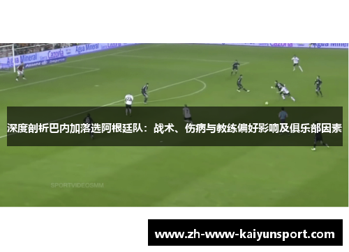 深度剖析巴内加落选阿根廷队：战术、伤病与教练偏好影响及俱乐部因素