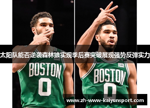 太阳队能否逆袭森林狼实现季后赛突破展现强势反弹实力