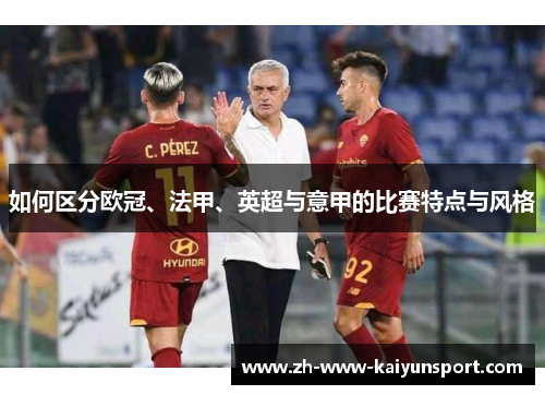 如何区分欧冠、法甲、英超与意甲的比赛特点与风格