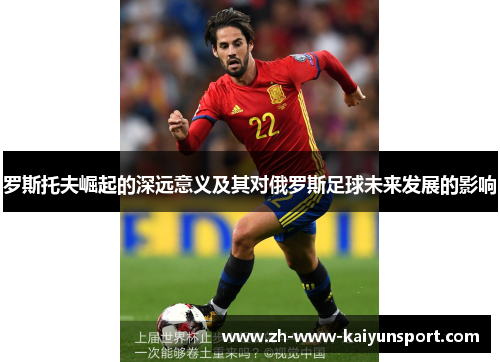 罗斯托夫崛起的深远意义及其对俄罗斯足球未来发展的影响