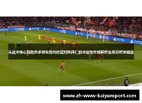 从战术核心到胜负手德布劳内欧冠对阵拜仁的决定性作用解析全景分析关键战