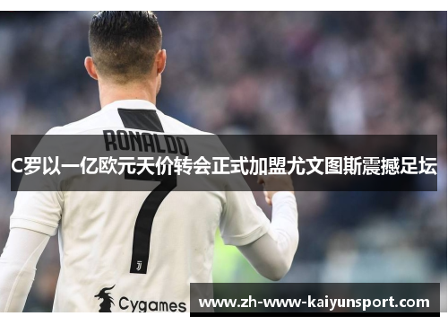 C罗以一亿欧元天价转会正式加盟尤文图斯震撼足坛
