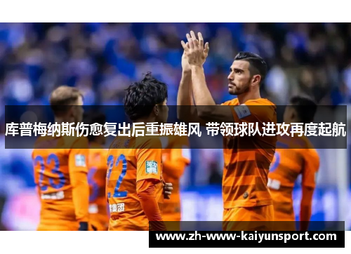 库普梅纳斯伤愈复出后重振雄风 带领球队进攻再度起航