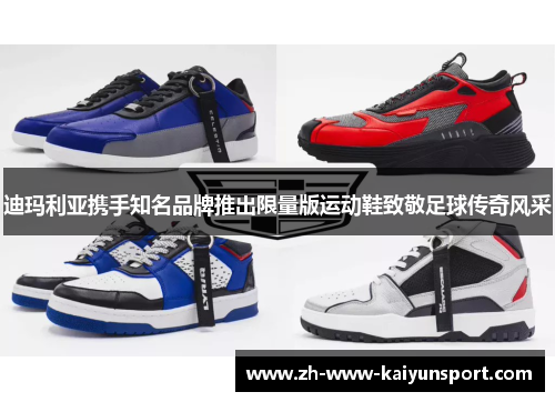 迪玛利亚携手知名品牌推出限量版运动鞋致敬足球传奇风采